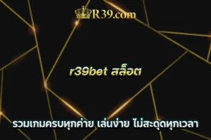 r39bet สล็อต รวมเกมครบทุกค่าย เล่นง่าย ไม่สะดุดทุกเวลา